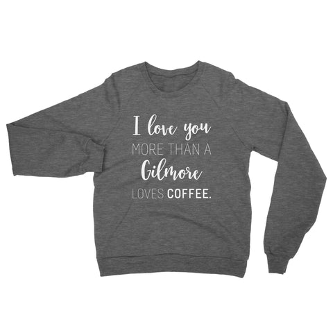 I Love You - Gilmore // Sweatshirt - Twelve9 Printing